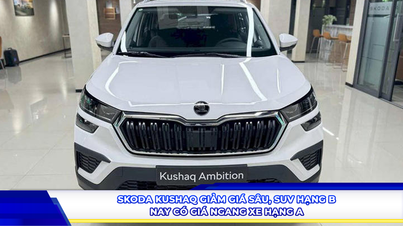 Skoda Kushaq giảm giá sâu, SUV hạng B nay có giá ngang xe hạng A